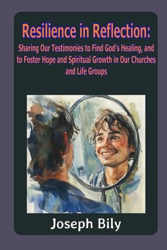 Resilience in Reflection: Sharing Our Testimonies to Find God’s Healing, and to Foster Hope and Spiritual Growth in Our Churches and Life Groups von Independently published