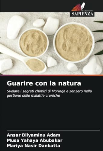 Guarire con la natura: Svelare i segreti chimici di Moringa e zenzero nella gestione delle malattie croniche von Edizioni Sapienza