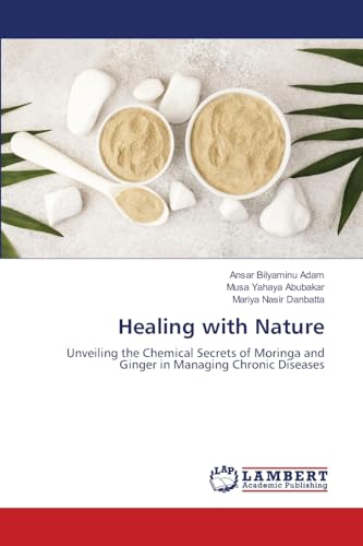 Healing with Nature: Unveiling the Chemical Secrets of Moringa and Ginger in Managing Chronic Diseases von LAP LAMBERT Academic Publishing