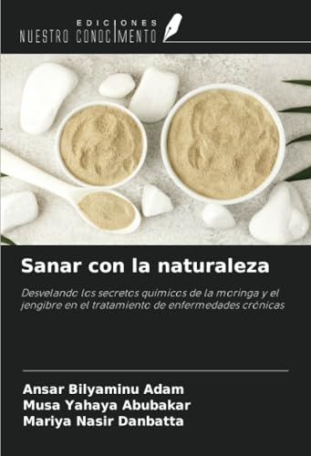 Sanar con la naturaleza: Desvelando los secretos químicos de la moringa y el jengibre en el tratamiento de enfermedades crónicas von Ediciones Nuestro Conocimiento