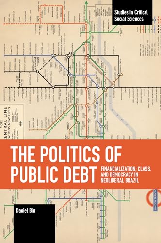 Politics of Public Debt: Financialization, Class, and Democracy in Neoliberal Brazil (Studies in Critical Social Sciences) von Haymarket Books