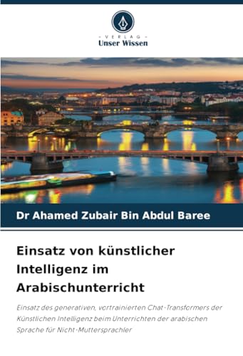 Einsatz von künstlicher Intelligenz im Arabischunterricht: Einsatz des generativen, vortrainierten Chat-Transformers der Künstlichen Intelligenz beim ... arabischen Sprache für Nicht-Muttersprachler von Verlag Unser Wissen