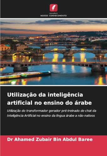 Utilização da inteligência artificial no ensino do árabe: Utilização do transformador gerador pré-treinado de chat da Inteligência Artificial no ensino da língua árabe a não-nativos von Edições Nosso Conhecimento