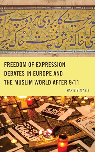 Freedom of Expression Debates in Europe and the Muslim World after 9/11 (Lexington Studies in Classical and Modern Islamic Thought)