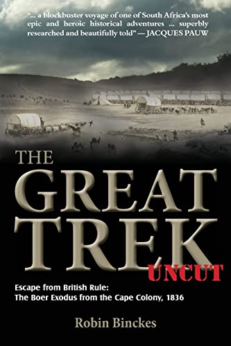 The Great Trek Uncut: Escape from British Rule: the Boer Exodus from the Cape Colony 1836