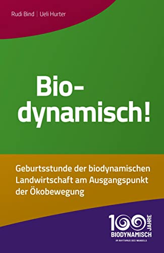 Biodynamisch!: Geburtsstunde der biodynamischen Landwirtschaft am Ausgangspunkt der Ökobewegung Biodynamisch!: Geburtsstunde der biodynamischen Landwirtschaft am Ausgangspunkt der Ökobewegung