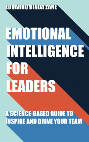 Emotional Intelligence For Leaders: A Science-Based Guide To Inspire And Drive Your Team