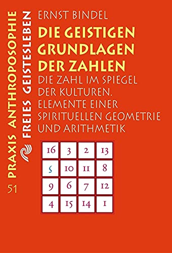 Die geistigen Grundlagen der Zahlen: Die Zahl im Spiegel der Kulturen. Elemente einer spirituellen Geometrie und Arithmetik (Praxis Anthroposophie)