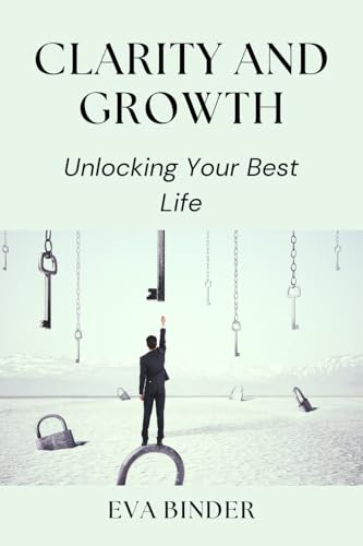 Clarity and Growth: Unlocking Your Best Life von Eva Binder