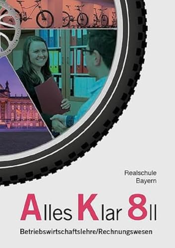 Alles Klar 8 II - Betriebswirtschaftslehre/Rechnungswesen: Schulbuch nach dem LehrplanPLUS Alles Klar 8 II - Betriebswirtschaftslehre/Rechnungswesen: Schulbuch nach dem LehrplanPLUS