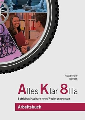 Alles Klar 8 IIIa - Betriebswirtschaftslehre/Rechnungswesen: Arbeitsbuch nach dem LehrplanPLUS