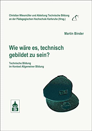 Wie wäre es, technisch gebildet zu sein?: Technische Bildung im Kontext allgemeiner Bildung von Schneider Verlag GmbH