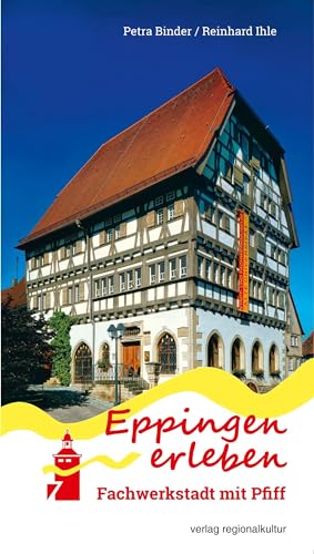 Eppingen erleben: Fachwerkstadt mit Pfiff Eppingen erleben: Fachwerkstadt mit Pfiff von verlag regionalkultur