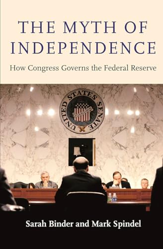 The Myth of Independence: How Congress Governs the Federal Reserve von Princeton University Press