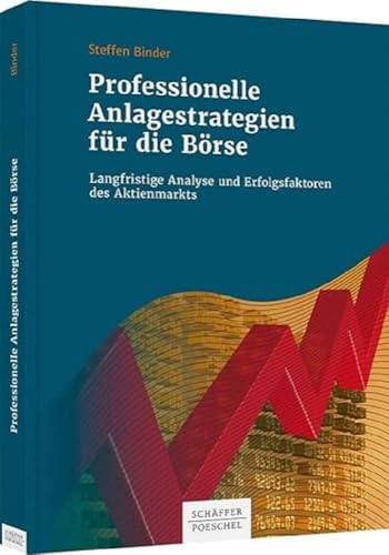 Professionelle Anlagestrategien für die Börse: Langfristige Analyse und Erfolgsfaktoren des Aktienmarkts von Schäffer-Poeschel Verlag