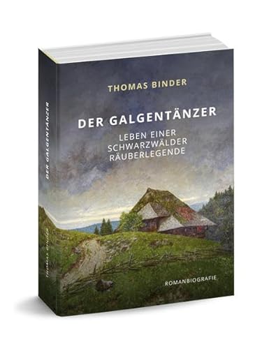 Der Galgentänzer: Leben einer Schwarzwälder Räuberlegende von Badischer Landwirtschafts-Vlg