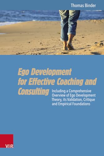 Ego Development for Effective Coaching and Consulting: Including a Comprehensive Overview of Ego Development Theory, its Validation, Critique and Empirical Foundations von Vandenhoeck & Ruprecht Gmbh & Co