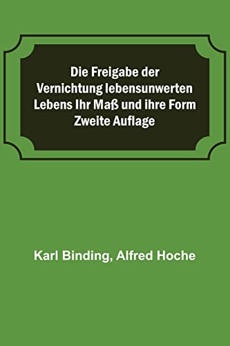 Die Freigabe der Vernichtung lebensunwerten Lebens Ihr Maß und ihre Form; Zweite Auflage