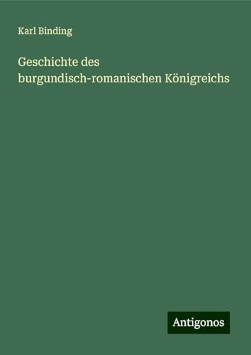Geschichte des burgundisch-romanischen Königreichs von Antigonos Verlag