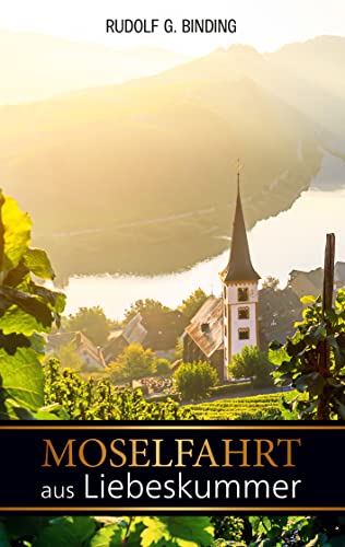 Moselfahrt aus Liebeskummer: Novelle in einer Landschaft