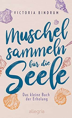 Muschelsammeln für die Seele: Das kleine Buch der Erholung von Allegria