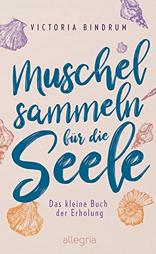 Muschelsammeln für die Seele: Das kleine Buch der Erholung