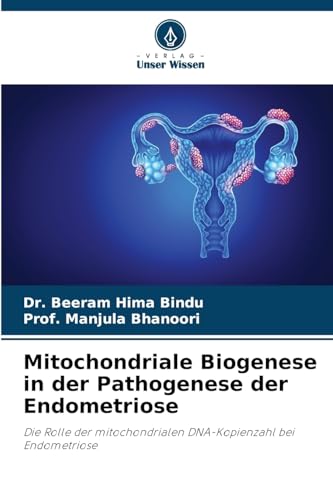 Mitochondriale Biogenese in der Pathogenese der Endometriose: Die Rolle der mitochondrialen DNA-Kopienzahl bei Endometriose von Verlag Unser Wissen