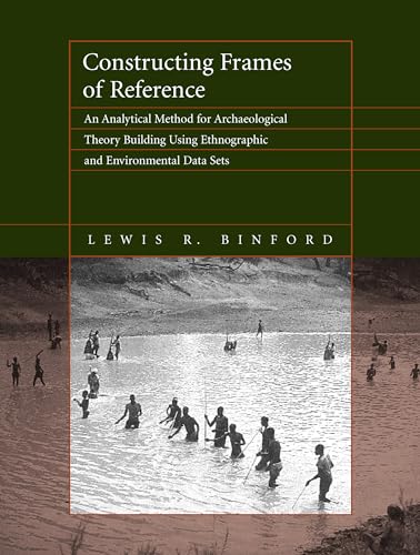 Constructing Frames of Reference: An Analytical Method for Archaeological Theory Building Using Ethnographic and Environmental Data Sets: An ... Hunter-Gatherer and Enviromental Data Sets von University of California Press
