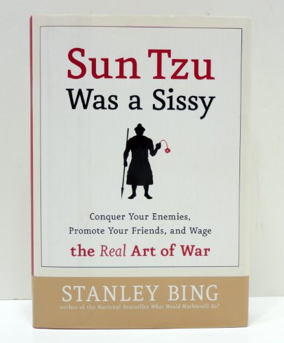 Sun Tzu Was a Sissy: Conquer Your Enemies, Promote Your Friends, and Wage the Real Art of War