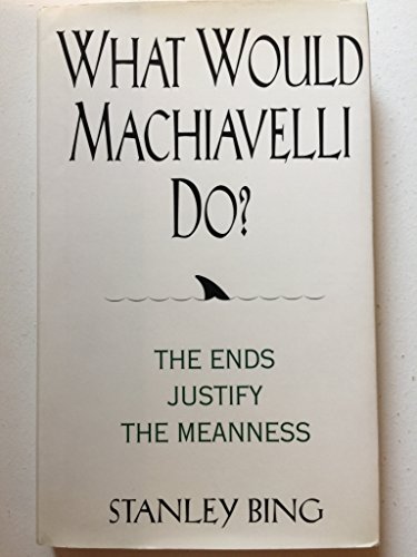 What Would Machiavelli Do?: The Ends Justify the Meanness