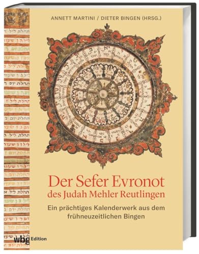 Der Sefer Evronot des Judah Mehler Reutlingen: Ein prächtiges Kalenderwerk aus dem frühneuzeitlichen Bingen Der Sefer Evronot des Judah Mehler Reutlingen: Ein prächtiges Kalenderwerk aus dem frühneuzeitlichen Bingen
