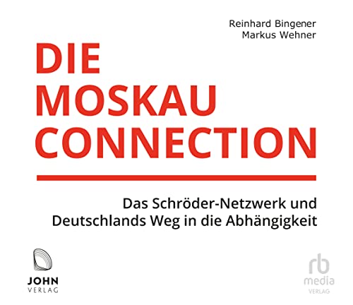 Die Moskau-Connection: Das Schröder-Netzwerk und Deutschlands Weg in die Abhängigkeit Die Moskau-Connection: Das Schröder-Netzwerk und Deutschlands Weg in die Abhängigkeit