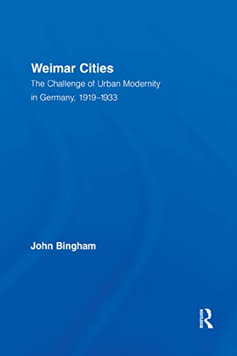 Weimar Cities: The Challenge of Urban Modernity in Germany, 1919-1933 (Routledge Studies in Modern European History) von Routledge