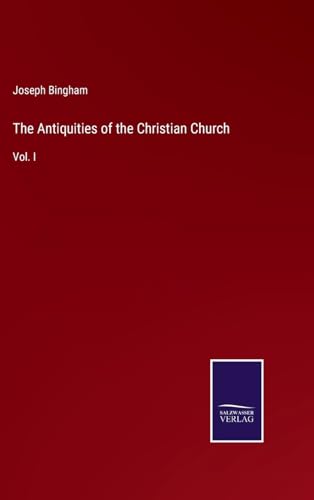 The Antiquities of the Christian Church: Vol. I von Salzwasser Verlag