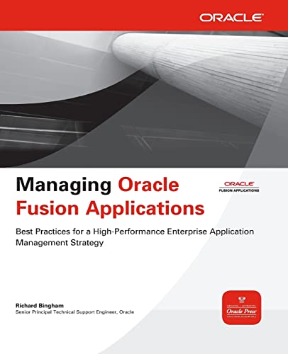 Managing Oracle Fusion Applications (Oracle Press): Best Practices for Maximizing the Comprehensive Set of Management Tools and Services (Oracle (McGraw-Hill))