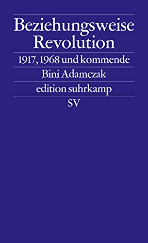 Beziehungsweise Revolution: 1917, 1968 und kommende (edition suhrkamp) von Suhrkamp Verlag AG
