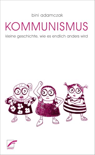 Kommunismus: kleine geschichte, wie es endlich anders wird: Kleine Geschichte, wie endlich alles anders wird von Unrast Verlag