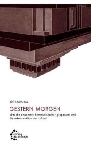 gestern morgen: Über die Einsamkeit kommunistischer Gespenster und die Rekonstruktion der Zukunft gestern morgen: Über die Einsamkeit kommunistischer Gespenster und die Rekonstruktion der Zukunft