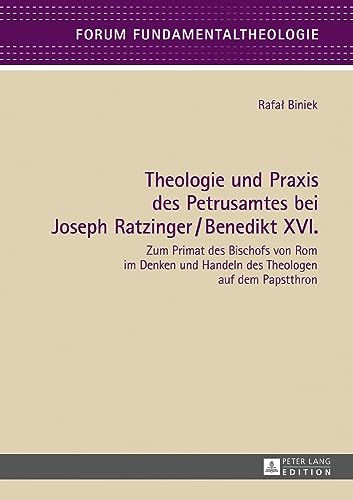 Theologie und Praxis des Petrusamtes bei Joseph Ratzinger/Benedikt XVI.: Zum Primat des Bischofs von Rom im Denken und Handeln des Theologen auf dem Papstthron (Forum Fundamentaltheologie, Band 8)