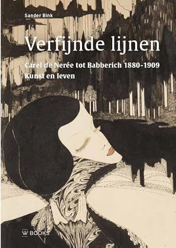 Verfijnde lijnen: Carel de Nerée tot Babberich 1880-1909, Kunst en leven Verfijnde lijnen: Carel de Nerée tot Babberich 1880-1909, Kunst en leven von Wbooks