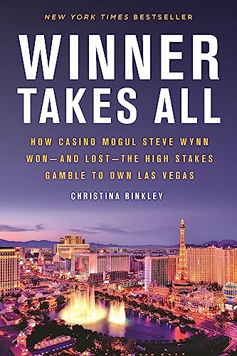 Winner Takes All: How Casino Mogul Steve Wynn Won-and Lost-the High Stakes Gamble to Own Las Vegas
