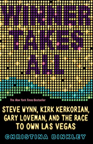 Winner Takes All: Steve Wynn, Kirk Kerkorian, Gary Loveman, and the Race to Own Las Vegas