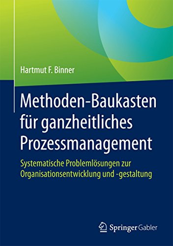 Methoden-Baukasten für ganzheitliches Prozessmanagement: Systematische Problemlösungen zur Organisationsentwicklung und -gestaltung