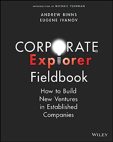 Corporate Explorer Fieldbook: How to Build New Ventures In Established Companies von Wiley John + Sons