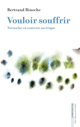 Vouloir Souffrir: Nietzsche En Contexte Ascetique (Contextes) von Éditions de l’EHESS / Librairie Philosophique J. Vrin