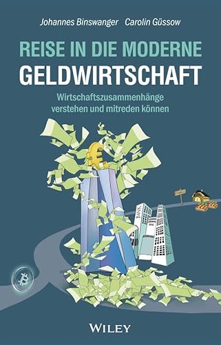 Reise in die moderne Geldwirtschaft: Wirtschaftszusammenhänge verstehen und mitreden können von Wiley-VCH