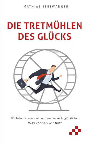 Die Tretmühlen des Glücks: Wir haben immer mehr und werden nicht glücklicher. Was können wir tun? von Mosaicstones