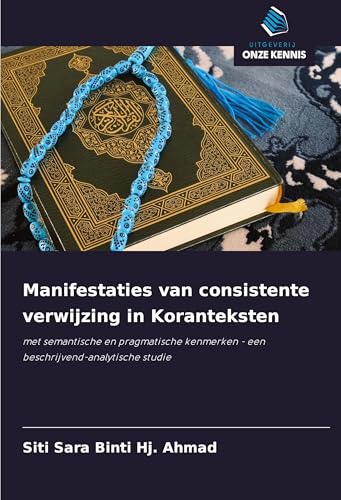 Manifestaties van consistente verwijzing in Koranteksten: met semantische en pragmatische kenmerken - een beschrijvend-analytische studie von Uitgeverij Onze Kennis