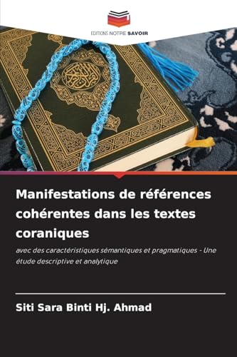 Manifestations de références cohérentes dans les textes coraniques: avec des caractéristiques sémantiques et pragmatiques - Une étude descriptive et analytique von Editions Notre Savoir