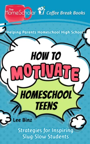 How to Motivate Homeschool Teens: Strategies for Inspiring Slug-Slow Students (The HomeScholar's Coffee Break Book series, Band 36)